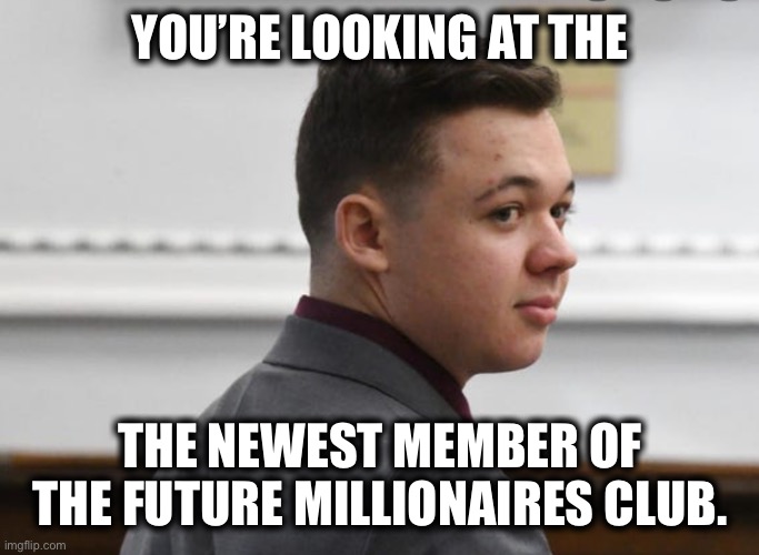 Kyle Rittenhouse | YOU’RE LOOKING AT THE; THE NEWEST MEMBER OF THE FUTURE MILLIONAIRES CLUB. | image tagged in kyle rittenhouse | made w/ Imgflip meme maker
