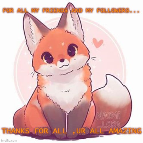 Thx for my friends and my followers ;3 | FOR ALL MY FRIENDS AND MY FOLLOWERS... THANKS FOR ALL ,UR ALL AMAZING | image tagged in cute fox | made w/ Imgflip meme maker