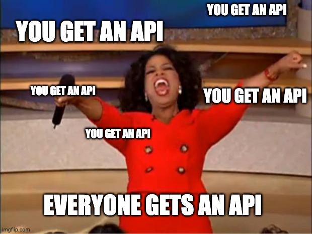 Oprah You Get A Meme | YOU GET AN API; YOU GET AN API; YOU GET AN API; YOU GET AN API; YOU GET AN API; EVERYONE GETS AN API | image tagged in memes,oprah you get a | made w/ Imgflip meme maker