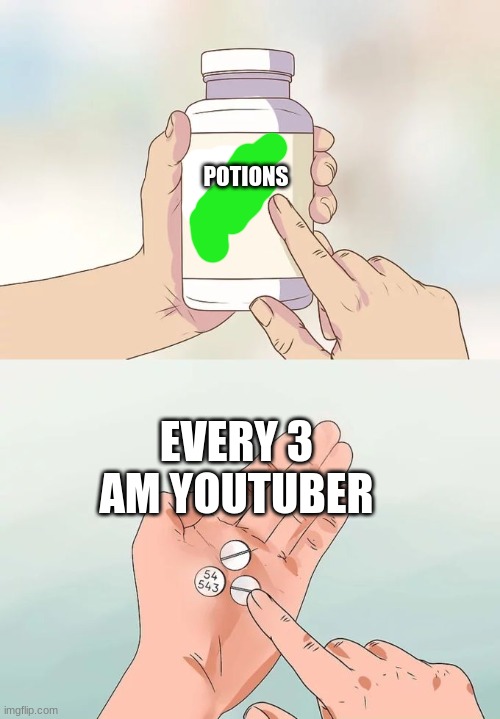Hard To Swallow Pills Meme | POTIONS; EVERY 3 AM YOUTUBER | image tagged in memes,hard to swallow pills | made w/ Imgflip meme maker