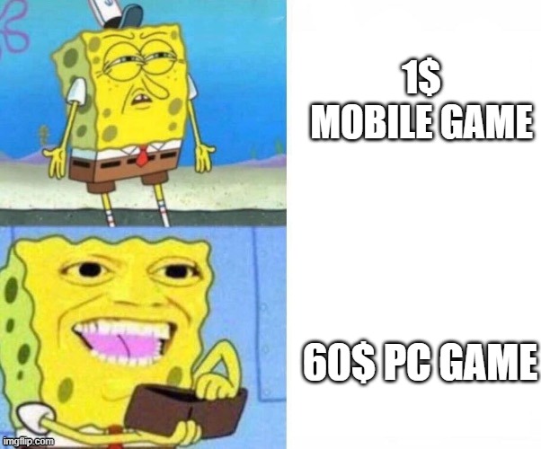 *insert creative title | 1$ MOBILE GAME; 60$ PC GAME | image tagged in sponge bob buy | made w/ Imgflip meme maker