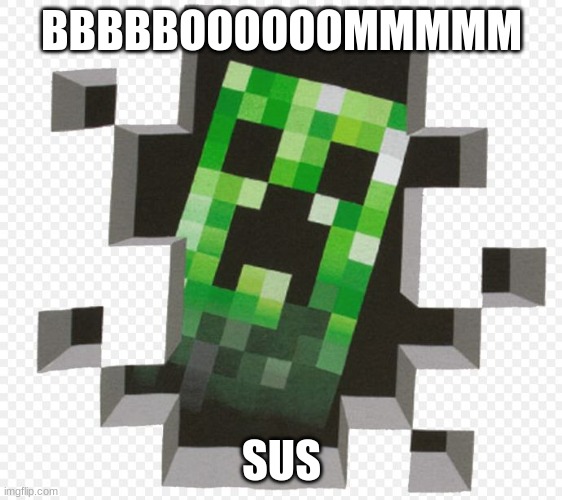 Minecraft Creeper | BBBBBOOOOOOMMMMM; SUS | image tagged in minecraft creeper | made w/ Imgflip meme maker