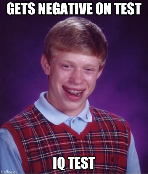 Bad Luck Brian | GETS NEGATIVE ON TEST; IQ TEST | image tagged in memes,bad luck brian | made w/ Imgflip meme maker