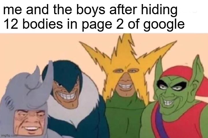we are not murderers we just found them |  me and the boys after hiding 12 bodies in page 2 of google | image tagged in memes,me and the boys | made w/ Imgflip meme maker