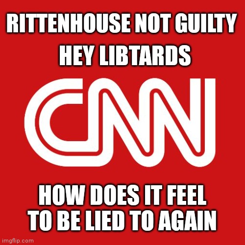 Cnn | RITTENHOUSE NOT GUILTY; HEY LIBTARDS; HOW DOES IT FEEL TO BE LIED TO AGAIN | image tagged in cnn | made w/ Imgflip meme maker