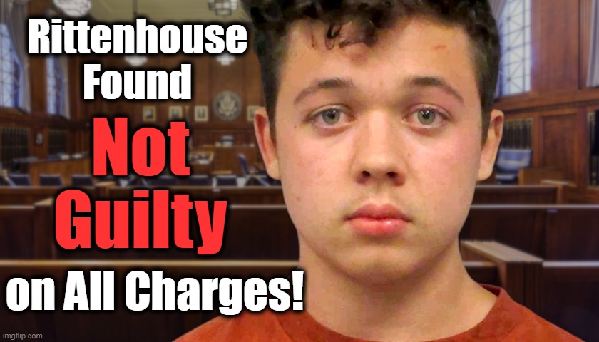 Justice Prevailed.... | Rittenhouse 
Found; Not 
Guilty; on All Charges! | image tagged in politics,law and order,justice,not sjw injustice,rittenhouse | made w/ Imgflip meme maker