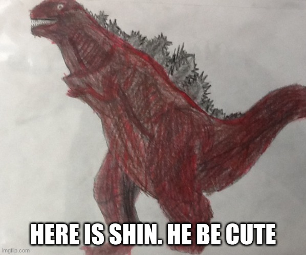 Drawing of Shin form 3 | HERE IS SHIN. HE BE CUTE | image tagged in godzilla | made w/ Imgflip meme maker