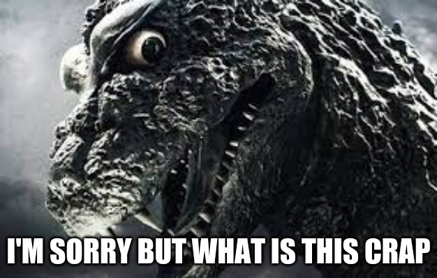 Godzilla I'm sorry but what is this crap Blank Meme Template