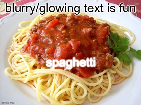 s p a g h e t t i | blurry/glowing text is fun; spaghetti | image tagged in spaghetti | made w/ Imgflip meme maker