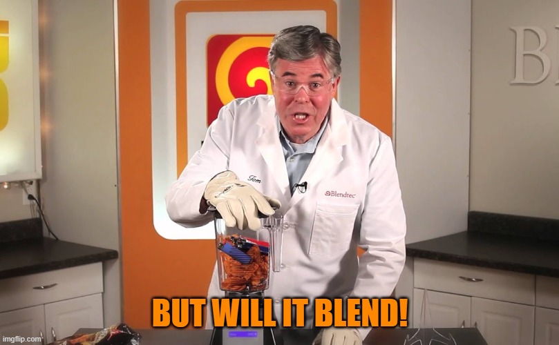 Will it blend? | BUT WILL IT BLEND! | image tagged in will it blend | made w/ Imgflip meme maker