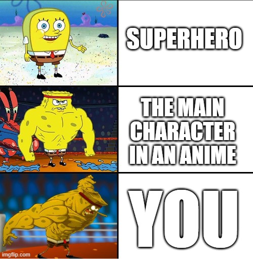 dear lord....my mans is RIPPED |  SUPERHERO; THE MAIN CHARACTER IN AN ANIME; YOU | image tagged in increasingly buff spongebob w/anime,wholesome,increasingly buff | made w/ Imgflip meme maker