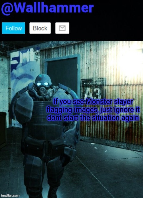 If you see Monster slayer flagging images, just ignore it
dont start the situation again | image tagged in wallhammer | made w/ Imgflip meme maker