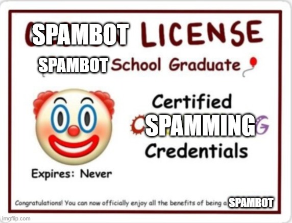 Clown license | SPAMBOT SPAMBOT SPAMMING SPAMBOT | image tagged in clown license | made w/ Imgflip meme maker