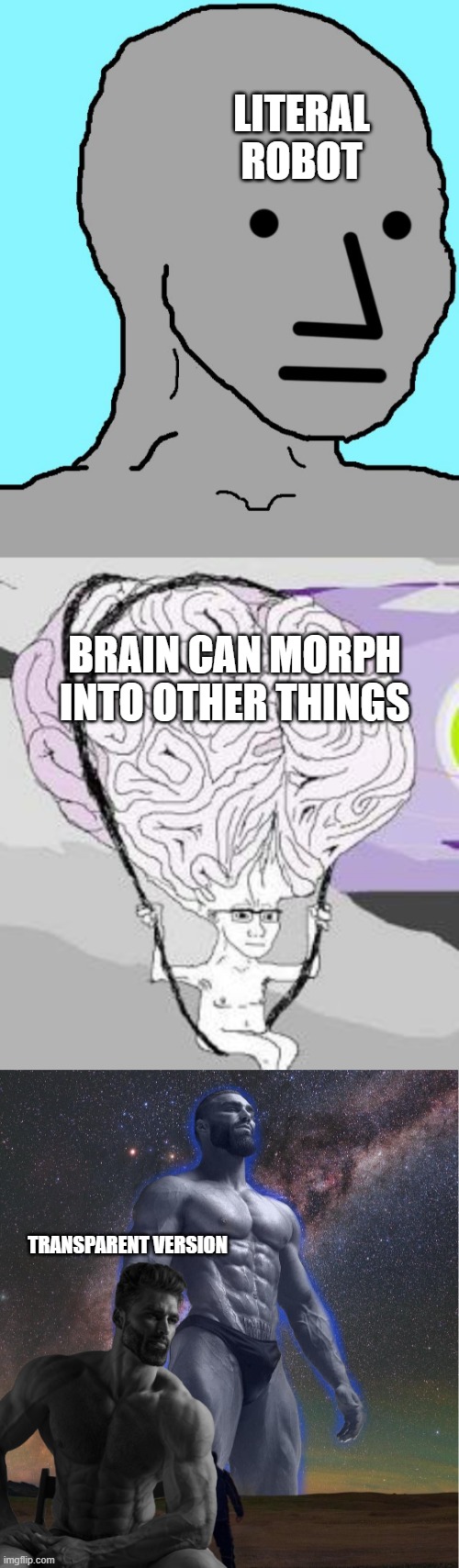 BRAIN CAN MORPH INTO OTHER THINGS TRANSPARENT VERSION LITERAL ROBOT | image tagged in memes,npc,big brain wojak floats over filth,omega chad | made w/ Imgflip meme maker