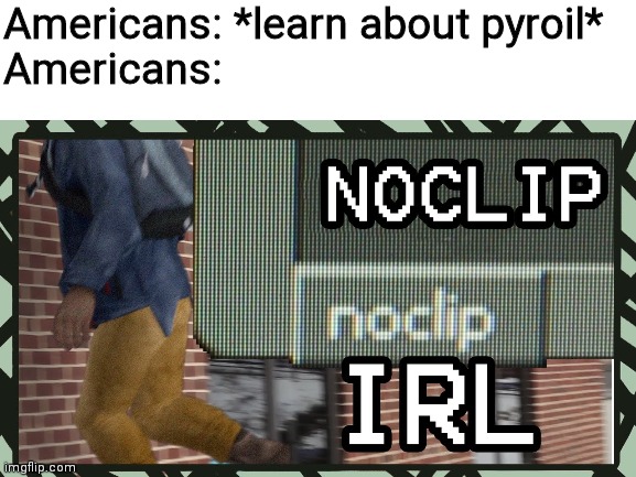 This took a lot less time than I thought it would |  Americans: *learn about pyroil*
Americans: | image tagged in the backrooms,american,oil | made w/ Imgflip meme maker