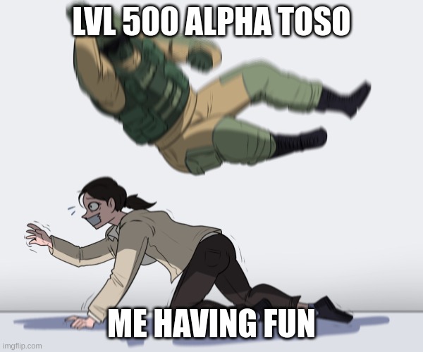 Water | LVL 500 ALPHA TOSO; ME HAVING FUN | image tagged in rainbow six - fuze the hostage | made w/ Imgflip meme maker