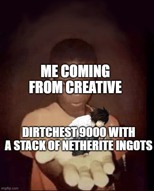 Here Take This L | ME COMING FROM CREATIVE DIRTCHEST 9000 WITH A STACK OF NETHERITE INGOTS | image tagged in here take this l | made w/ Imgflip meme maker