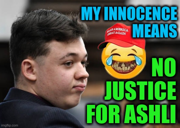 when double standards come back to haunt you | MY INNOCENCE
MEANS; NO
JUSTICE
FOR ASHLI | image tagged in ashli babbitt,kyle rittenhouse,conservative hypocrisy,verdict,not guilty,memes | made w/ Imgflip meme maker