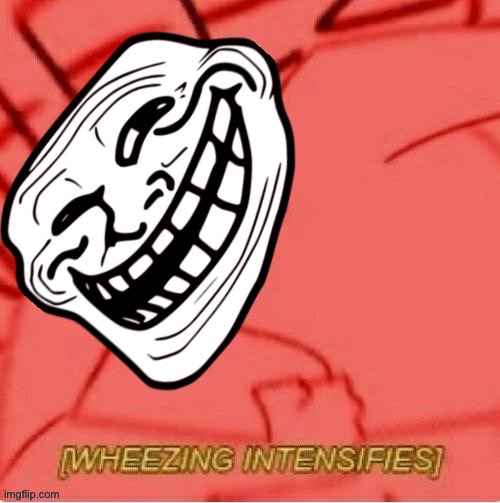 Trollface wheezing intensifies | image tagged in trollface wheezing intensifies | made w/ Imgflip meme maker