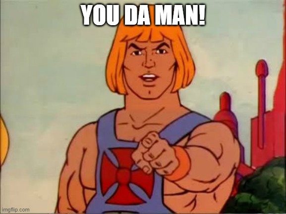 He-man advice | YOU DA MAN! | image tagged in he-man advice | made w/ Imgflip meme maker