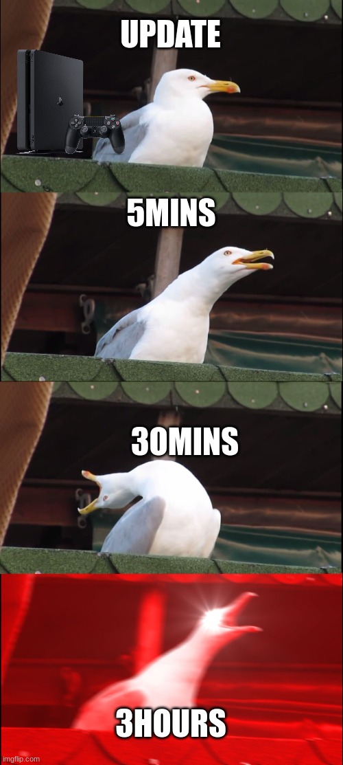 ps4 be like | UPDATE; 5MINS; 3OMINS; 3HOURS | image tagged in memes,inhaling seagull | made w/ Imgflip meme maker