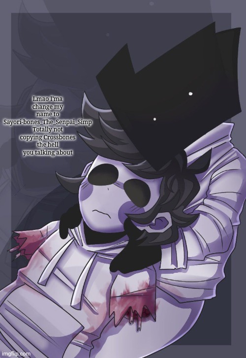He died | Lmao I'ma change my name to Sayori-bones_The_Senpai_Simp
Totally not copying Crossbones the hell you talking about | image tagged in he died | made w/ Imgflip meme maker