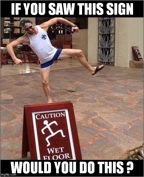 A Wet Floor Challenge ! | IF YOU SAW THIS SIGN; WOULD YOU DO THIS ? | image tagged in funny signs,challenge | made w/ Imgflip meme maker