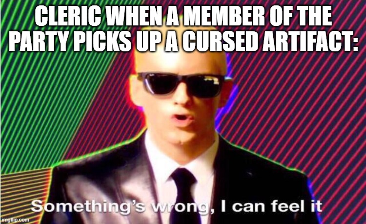 Something’s wrong | CLERIC WHEN A MEMBER OF THE PARTY PICKS UP A CURSED ARTIFACT: | image tagged in something s wrong | made w/ Imgflip meme maker