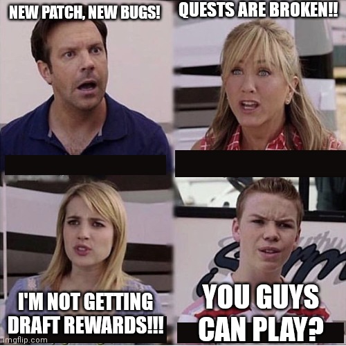 You guys are getting paid template | QUESTS ARE BROKEN!! NEW PATCH, NEW BUGS! YOU GUYS CAN PLAY? I'M NOT GETTING DRAFT REWARDS!!! | image tagged in you guys are getting paid template,MagicArena | made w/ Imgflip meme maker