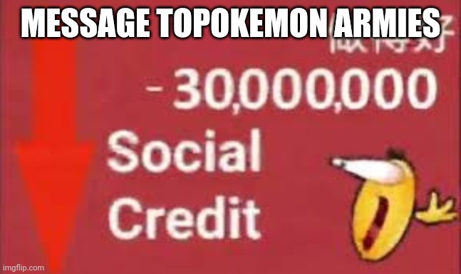 AAAA | MESSAGE TOPOKEMON ARMIES | image tagged in social credit | made w/ Imgflip meme maker