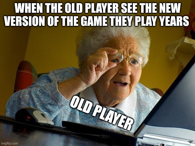 facts | WHEN THE OLD PLAYER SEE THE NEW VERSION OF THE GAME THEY PLAY YEARS; OLD PLAYER | image tagged in memes,grandma finds the internet | made w/ Imgflip meme maker