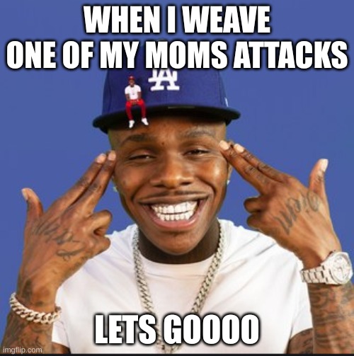 Baby On Baby Album Cover Dababy |  WHEN I WEAVE ONE OF MY MOMS ATTACKS; LETS GOOOO | image tagged in baby on baby album cover dababy | made w/ Imgflip meme maker