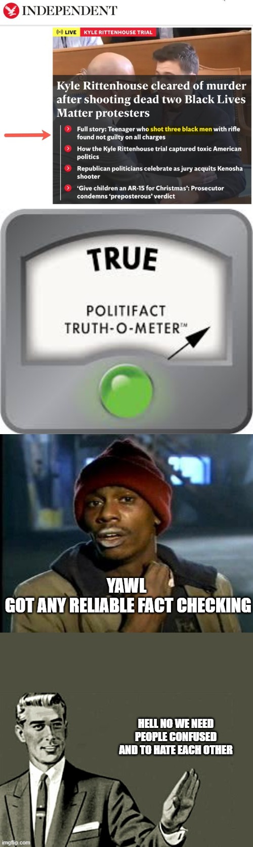 when will we ever learn that facts outweigh bullshit | YAWL
 GOT ANY RELIABLE FACT CHECKING; HELL NO WE NEED PEOPLE CONFUSED AND TO HATE EACH OTHER | image tagged in yall got any more of,nope | made w/ Imgflip meme maker