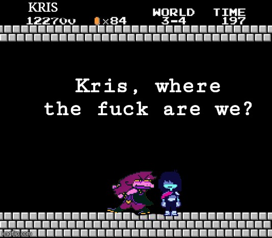Dammit Kris. I told you not to play the NES! |  KRIS; Kris, where the fuck are we? | image tagged in thank you mario | made w/ Imgflip meme maker