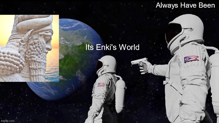 Always Has Been | Always Have Been; Its Enki's World | image tagged in memes,always has been | made w/ Imgflip meme maker