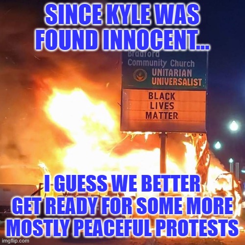 Black Lives Matter | SINCE KYLE WAS FOUND INNOCENT... I GUESS WE BETTER GET READY FOR SOME MORE MOSTLY PEACEFUL PROTESTS | image tagged in black lives matter | made w/ Imgflip meme maker