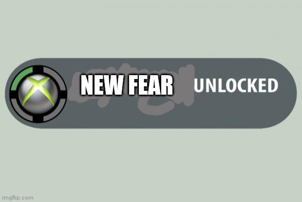 achievement unlocked | NEW FEAR | image tagged in achievement unlocked | made w/ Imgflip meme maker