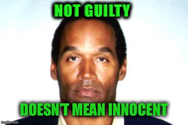 NOT GUILTY; DOESN’T MEAN INNOCENT | image tagged in memes | made w/ Imgflip meme maker