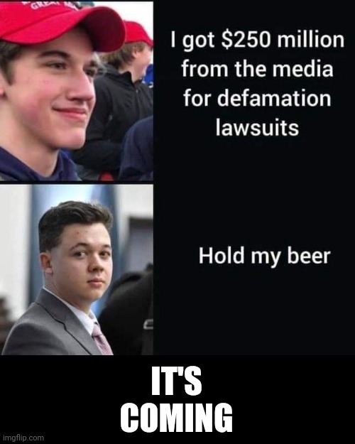 The media and the left, including Joe Biden, slandered this soon to be filthy rich kid. Go get 'em, kid! | IT'S COMING | image tagged in kyle,justice | made w/ Imgflip meme maker