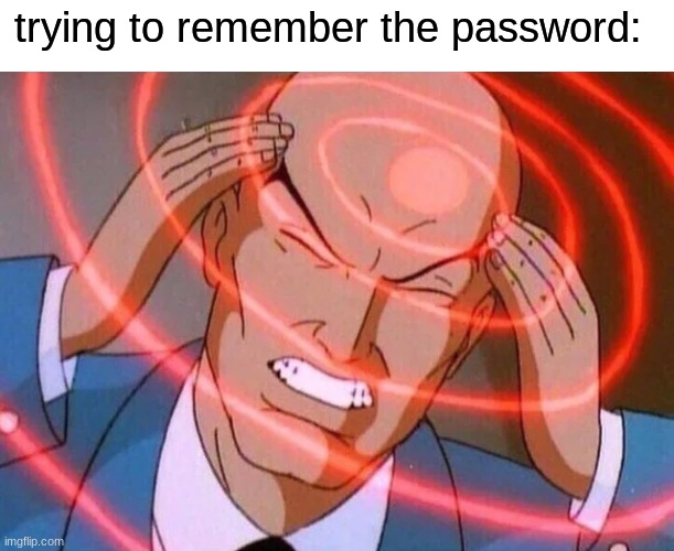 trying to remember the password: | image tagged in trying to remember | made w/ Imgflip meme maker