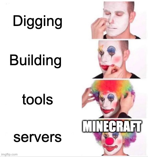 Clown Applying Makeup | Digging; Building; tools; MINECRAFT; servers | image tagged in memes,clown applying makeup | made w/ Imgflip meme maker