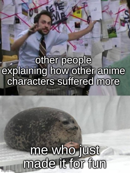 Conspiracy Seal | other people explaining how other anime characters suffered more me who just made it for fun | image tagged in conspiracy seal | made w/ Imgflip meme maker
