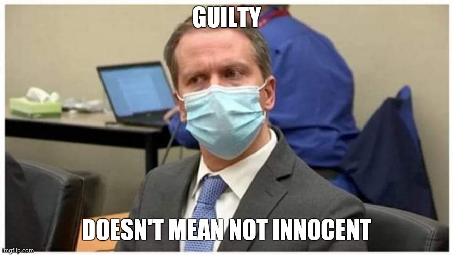 Derek Chauvin Guilty?.... | GUILTY DOESN'T MEAN NOT INNOCENT | image tagged in derek chauvin guilty | made w/ Imgflip meme maker