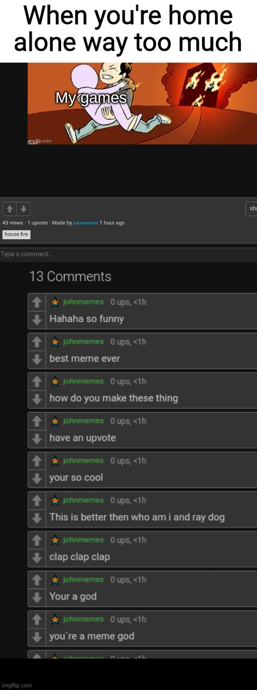 When you're home alone way too much | made w/ Imgflip meme maker