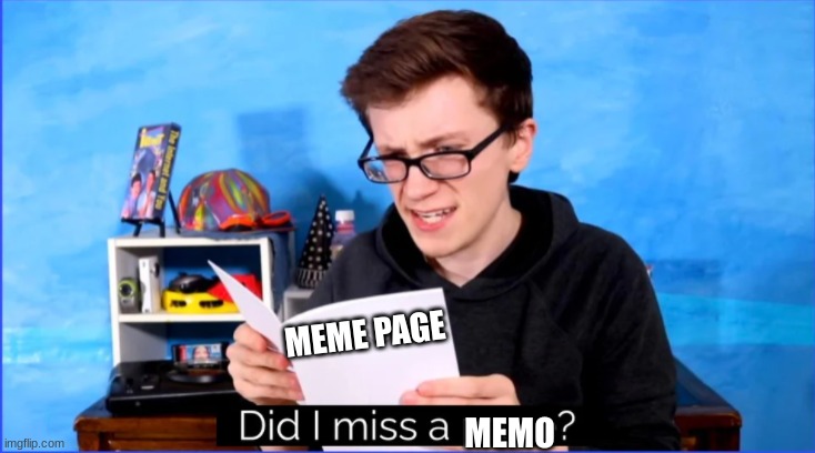 Did I miss a page? | MEME PAGE MEMO | image tagged in did i miss a page | made w/ Imgflip meme maker
