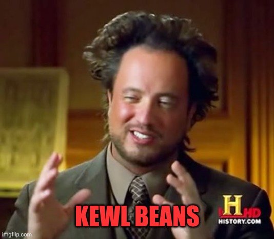Ancient Aliens Meme | KEWL BEANS | image tagged in memes,ancient aliens | made w/ Imgflip meme maker