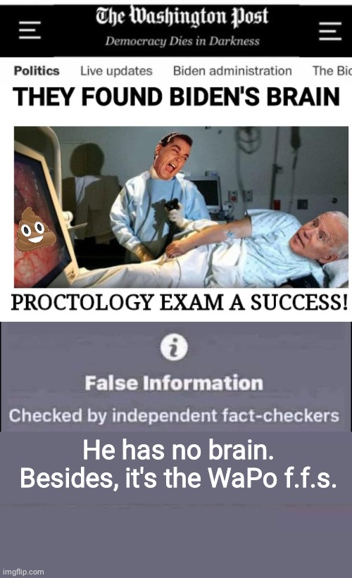 They found Biden's Brain | He has no brain. Besides, it's the WaPo f.f.s. | image tagged in false information checked by independent fact-checkers | made w/ Imgflip meme maker