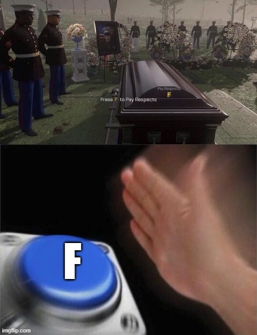 F | image tagged in press f to pay respects,memes,blank nut button | made w/ Imgflip meme maker