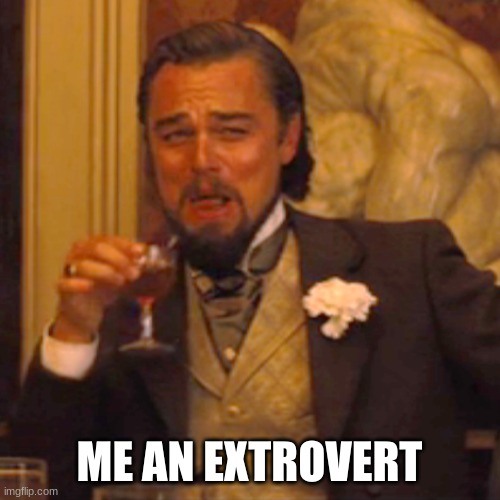 Laughing Leo Meme | ME AN EXTROVERT | image tagged in memes,laughing leo | made w/ Imgflip meme maker