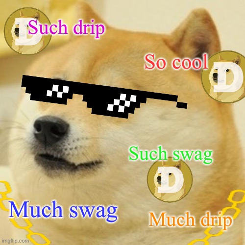 Swag doge | Such drip; So cool; Such swag; Much swag; Much drip | image tagged in doge,drip,cool,dogecoin,swag | made w/ Imgflip meme maker